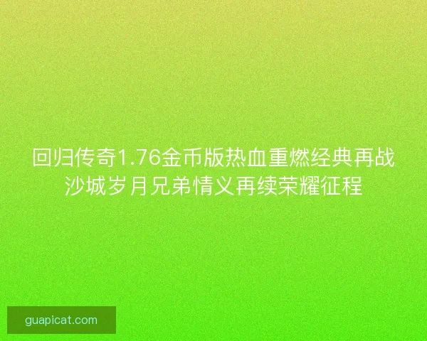 回归传奇1.76金币版热血重燃经典再战沙城岁月兄弟情义再续荣耀征程